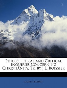 Philosophical and Critical Inquiries Concerning Christianity, Tr. by J.L. Boissier - Charles Bonnet