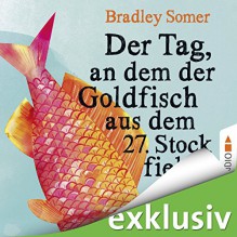 Der Tag, an dem der Goldfisch aus dem 27. Stock fiel - Bradley Somer, Christoph Wortberg, Lübbe Audio