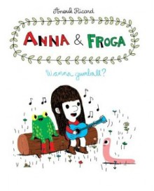 Anna and Froga: Wanna Gumball? - Anouk Ricard