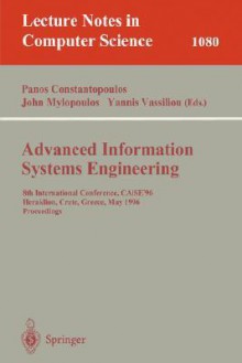 Advanced Information Systems Engineering: 8th International Conference, Caise'96, Herakleion, Crete, Greece, May (20-24), 1996. Proceedings - Panos Constantopoulos, John Mylopoulos