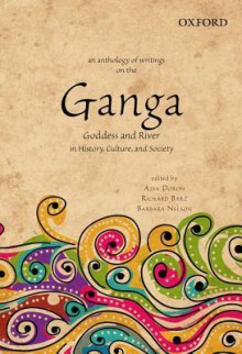 An Anthology of Writings on the Ganga: Goddess and River in History, Culture, and Society - Assa Doron, Richard Barz, Barbara Nelson