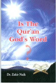 Is the Qur'an God's Word? - Zakir Naik