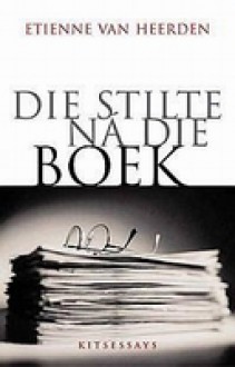 Die Stilte Ná Die Boek: Kitsessays - Etienne van Heerden