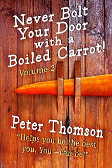 Never Bolt Your Door With A Boiled Carrot: Helps You Be The Best You - You Can Be - Peter Thomson