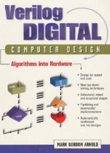 Verilog Digital Computer Design: Algorithms to Hardware - Mark Arnold