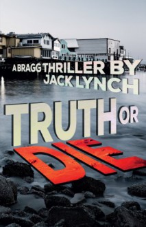 Truth or Die: A Bragg Thriller - Jack Lynch