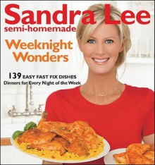 Sandra Lee Semi-Homemade Weeknight Wonders: 139 Easy Fast Fix Dishes - Sandra Lee