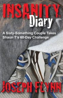 Insanity Diary A SixtySomething Couple Takes Shaun T's 60Day Challenge - Joseph Flynn