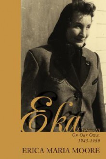 Eka: Volume III: On Our Own, 1943-1950 - Erica Maria Moore