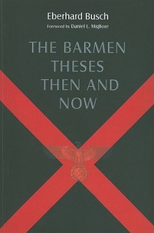 The Barmen Theses Then and Now: The 2004 Warfield Lectures at Princeton Theological Seminary - Eberhard Busch, Darrell Guder, Judith Guder, Daniel Migliore