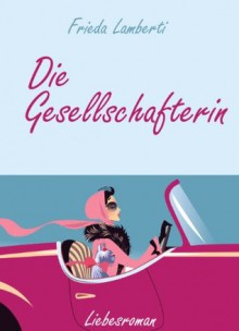 Die Gesellschafterin Ein spannender Liebesroman (German Edition) - Frieda Lamberti