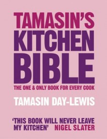 Tamasin's Kitchen Bible: The One and Only Book for Every Cook - Tamasin Day-Lewis