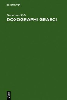 Doxographi Graeci: Opus Adademiae Litterarum Regiae Borussicae Praemio Ornatum. Collegit Recensuit Prolegomenis Indicibusque Instruxit Hermannus Diels - Hermann Diels