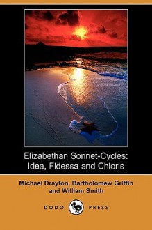 Elizabethan Sonnet-Cycles: Idea, Fidessa and Chloris (Dodo Press) - Michael Drayton