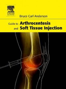 Guide to Arthrocentesis and Soft Tissue Injection - Bruce Anderson