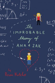 The Improbable Theory of Ana and Zak - Brian Katcher