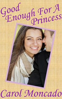 Good Enough for a Princess: Contemporary Christian Romance (The Montevaro Monarchy Book 1) - Carol Moncado