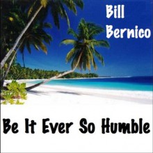 Be It Ever So Humble - Bill Bernico