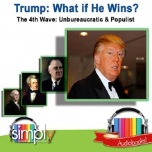 Trump: What if He Wins?: The 4th Wave: Unbureaucratic & Populist - Tom Thornton, Deaver Brown