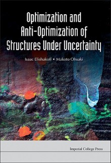 Optimization And Anti Optimization Of Structures Under Uncertainty - Isaac Elishakoff, Makoto Ohsaki