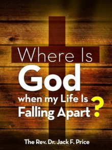 Where Is God when my Life Is Falling Apart? - Jack Price