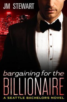 Bargaining for the Billionaire - J.M. Stewart