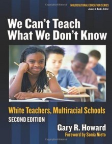 We Can't Teach What We Don't Know: White Teachers, Multicultural Schools, Revised - Gary Howard, James A. Banks, Sonia Nieto