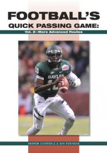 Footballs Quick Passing Game: More Advanced Routes (The Art & Science of Coaching Series) - Andrew Coverdale, Dan Robinson