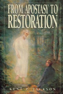 From Apostasy to Restoration - Kent P. Jackson