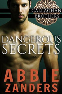 Dangerous Secrets: Callaghan Brothers, Book 1 - Abbie Zanders