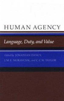 Human Agency: Language Duty, and Value : Philosophical Essays in Honor of J.O. Urmson - Jonathan Dancy, Jonathan O. Urmson, J.M.E. Moravcsik, J. Moravcsik, C. Taylor