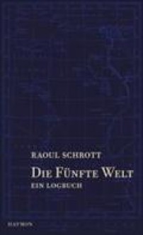 Die fünfte Welt. Ein Logbuch - Raoul Schrott, Hans Jakobi