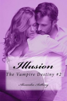 Illusion (The Vampire Destiny Book #2) - Alexandra Anthony