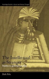 Intellectual as Stranger: Studies in Spokespersonship - Dick Pels