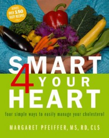 Smart 4 Your Heart four simple ways to easily manage your cholesterol - Margaret Pfeiffer