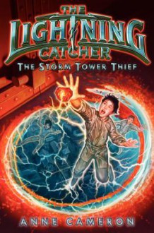 The Lightning Catcher: The Storm Tower Thief - Anne Cameron