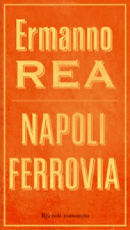 Napoli Ferrovia - Ermanno Rea