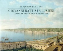 Giovanni Battista Lusieri: Expanding Horizons and the Panoramic Landscape - Aidan Weston-Lewis, Fabrizia Spirito, Kim Sloan, Dyfri Williams