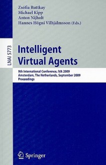 Intelligent Virtual Agents: 9th International Conference, Iva 2009 Amsterdam, The Netherlands, September 14 16, 2009 Proceedings (Lecture Notes In ... / Lecture Notes In Artificial Intelligence) - Zsófia Ruttkay, Michael Kipp, Anton Nijholt, Hannes Högni Vilhjálmsson