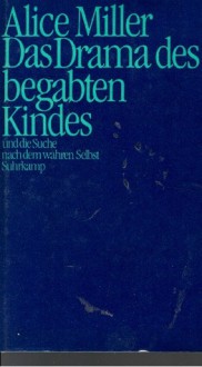 Das Drama des begabten Kindes - und die Suche nach dem wahren Selbst - Alice Miller