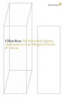 The Melancholy Science: An Introduction To The Thought Of Theodor W. Adorno - Gillian Rose