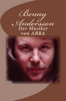 Benny Andersson. Der Musiker Von Abba: Die Abba-Tetralogy Band 3 - Berndt Rieger