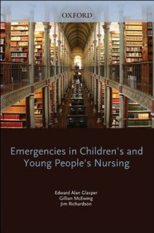 Emergencies in Children's and Young People's Nursing (Emergencies in...) - Jim Richardson, Gill McEwing, E.A. Glasper