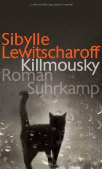 Killmousky: Roman - Sibylle Lewitscharoff