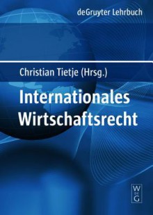 Internationales Wirtschaftsrecht - Christian Tietje