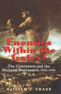 Enemies Within the Gates?: The Comintern and the Stalinist Repression, 1934-1939 - William J. Chase, Vadim A. Staklo