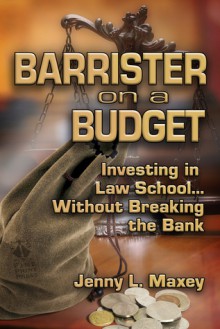 Barrister on a Budget: Investing in Law School...without Breaking the Bank - Jenny L. Maxey