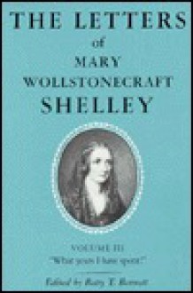 The Letters of Mary Wollstonecraft Shelley: What Years I Have Spent! - Betty T. Bennett