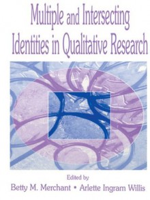 Multiple and intersecting Identities in Qualitative Research - Betty Merchant, Arlette Ingram Willis