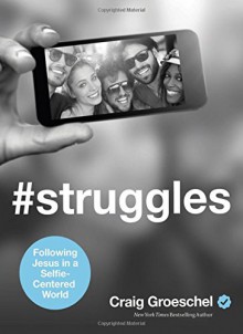 #Struggles: Following Jesus in a Selfie-Centered World - Craig Groeschel